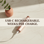 USB-C RECHARGEABLE. WEEKS PER CHARGE.